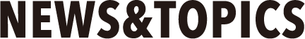 NEWS＆TOPICS